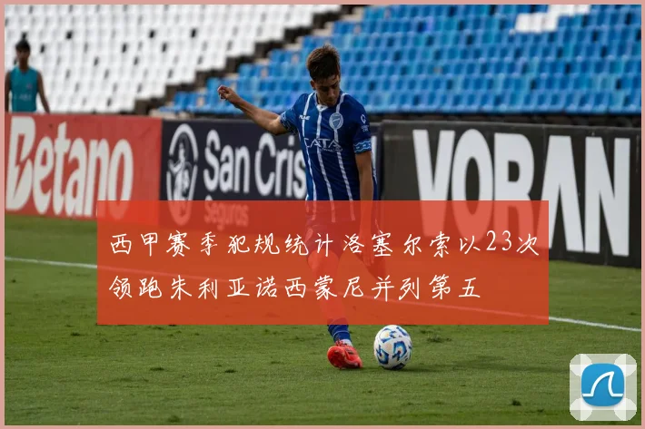 西甲赛季犯规统计洛塞尔索以23次领跑朱利亚诺西蒙尼并列第五