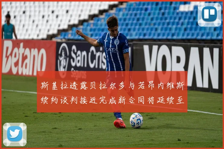 斯基拉透露贝拉尔多与若昂内维斯续约谈判接近完成新合同将延续至2030年