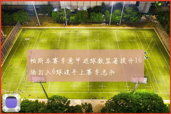 帕斯本赛季意甲进球数显著提升16场打入6球追平上赛季总和