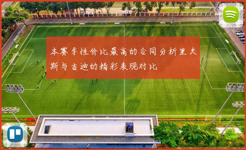 本赛季性价比最高的合同分析里夫斯与吉迪的精彩表现对比